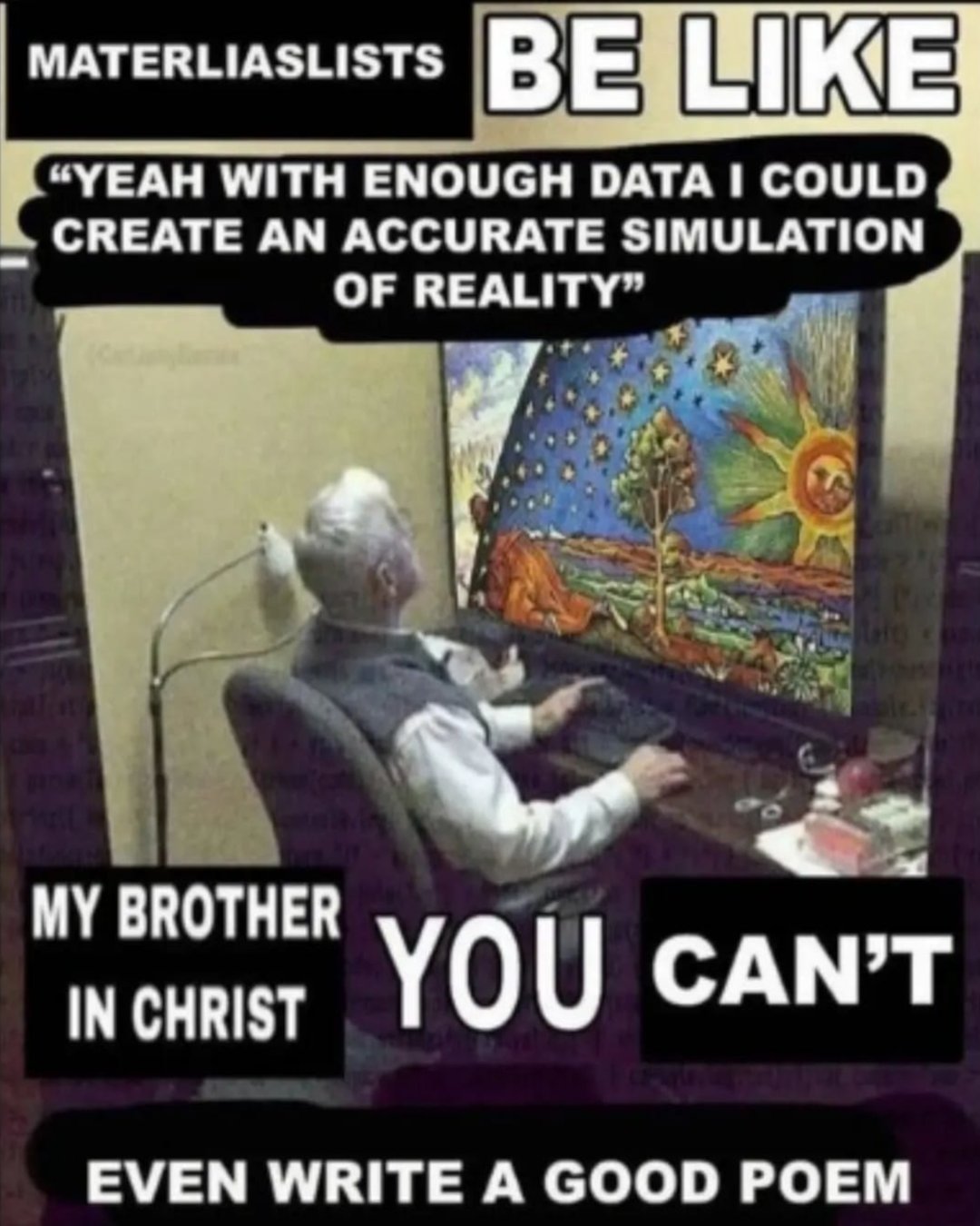 This meme is a humorous image of an elderly man sitting at a computer, with a caption that pokes fun at the idea that some people's writing skills are not as good as they think they are. The text in the image reads: "Materliaslists be like: 'Yeah with enough data I could create an accurate simulation of reality'". The meme is making fun of people who think they can write good poetry or novels, but are actually not good at it.